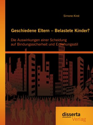 cover image of Geschiedene Eltern – Belastete Kinder? Die Auswirkungen einer Scheidung auf Bindungssicherheit und Erziehungsstil